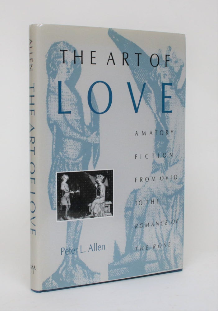 Item #006508 The Art of Love: Amatory Fiction from Ovid to Romance of the Rose. Peter L. Allen.