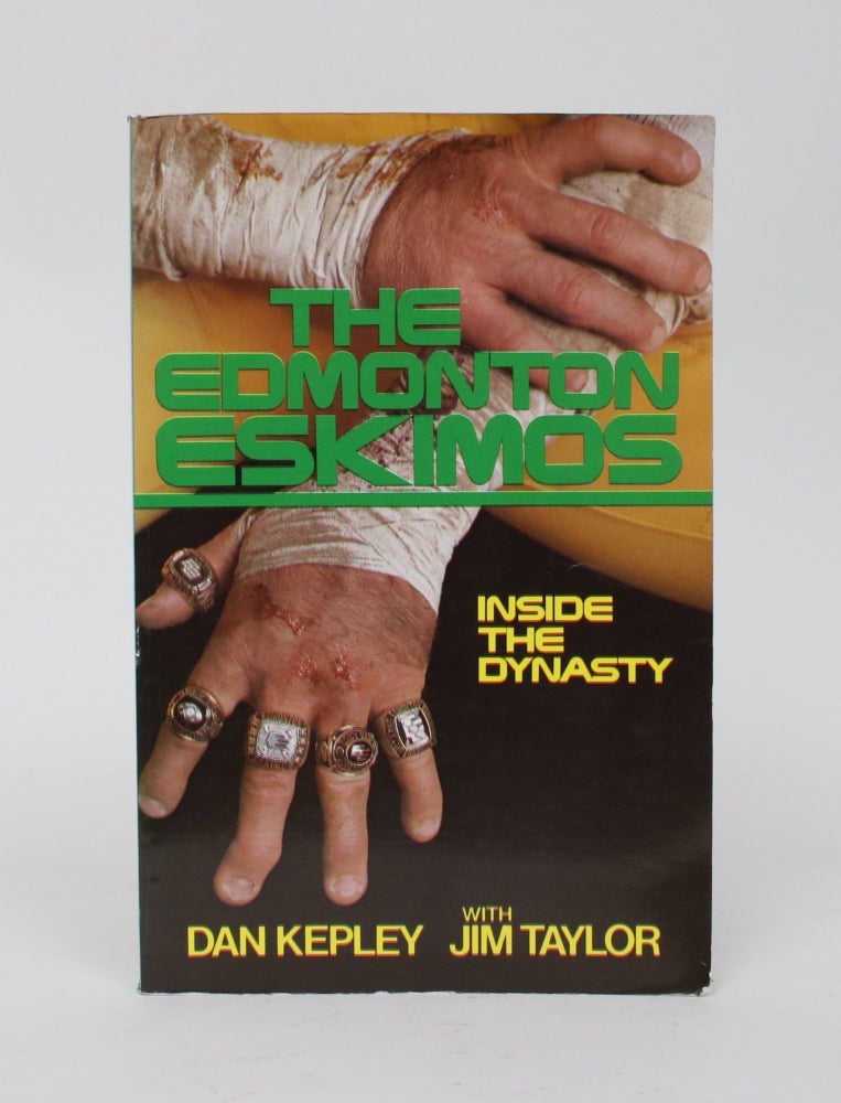 Item #006521 The Edmonton Eskimos: Inside the Dynasty. Dan Kepley, Jim Taylor.