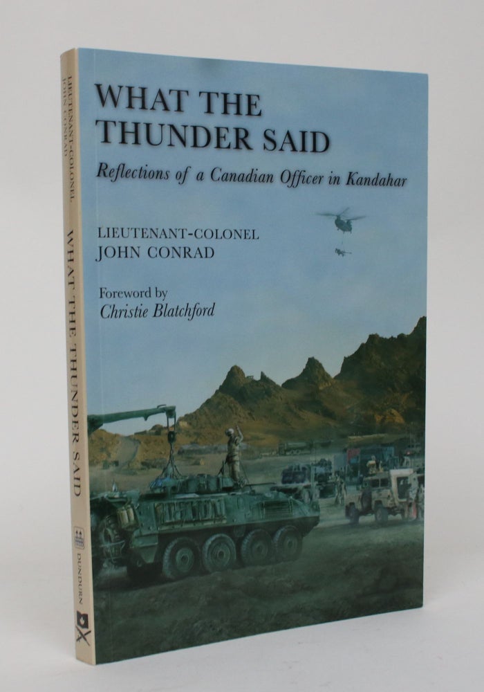 Item #006524 What the Thunder Said: Reflections of a Canadian Officer in Kandahar. John Conrad.
