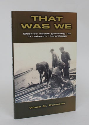 Item #006540 That Was We: Stories About Growing Up in Outport Hermitage. Wade G. Parsons