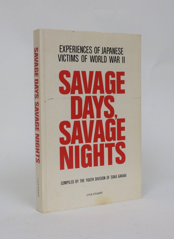 Item #006568 Savage Days, Savage Nights: Experiences of Japanese Victims of World War II. Youth Division of Soka Gakkai, compilers.