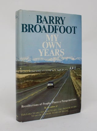 Item #006569 My Own Years: Recollections of People, Places & Peregrinations. Barry Broadfoot