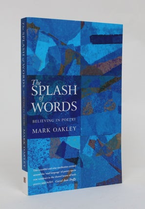 Item #006575 The Splash Of Words: Believing in Poetry. Mark Oakley