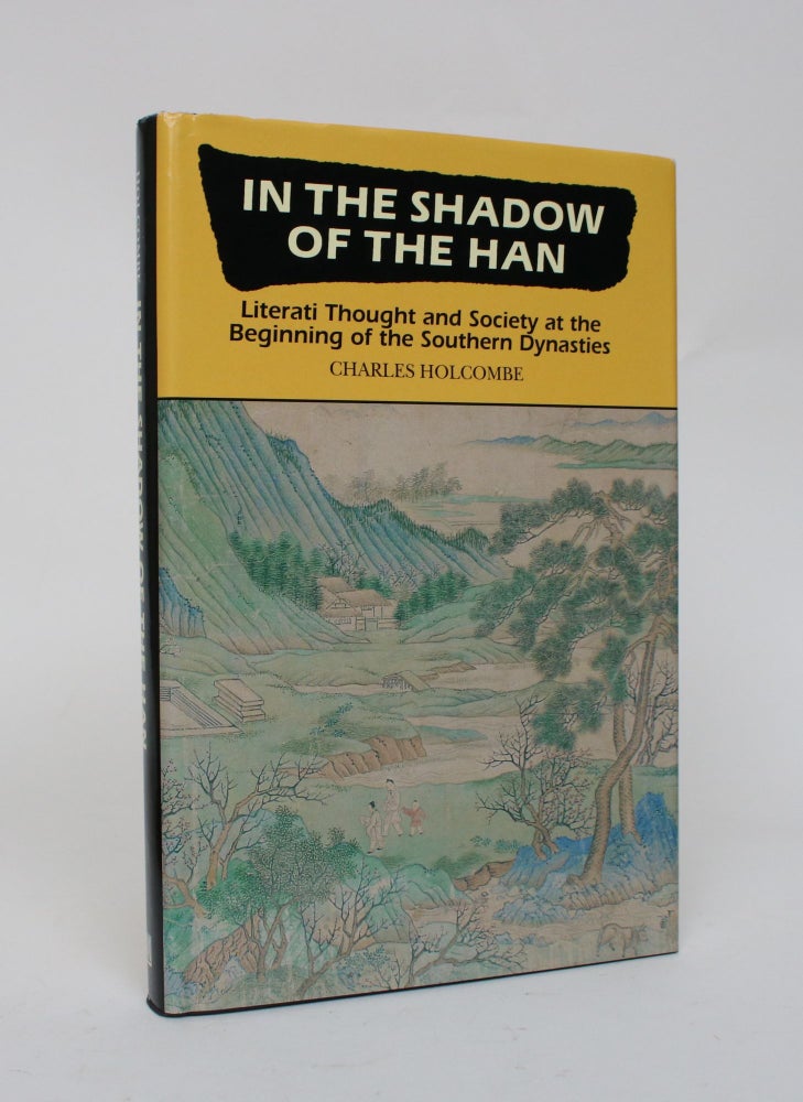 Item #006590 In the Shadow of the Han: Literati Thought and Society at The Beginning of the Southern Dynasties. Charles Holcombe.