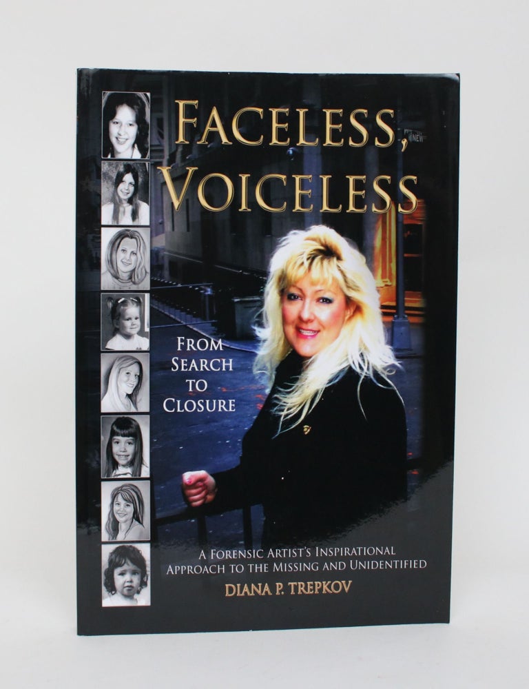 Item #006595 Faceless, Voiceless: From Search to Closure, A Forensic Artist's Inspirational Approach To the Missing and Unidentified. Diana P. Trepkov.