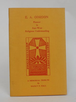 Item #006631 E.A. Gordon: Pioneer in East-West Religious Understanding. A Memorial Tribute. Manly...