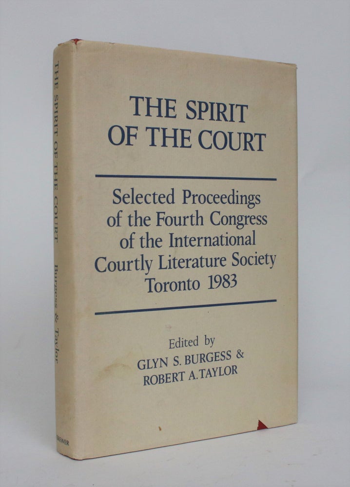 Item #006691 The Spirit of the Court: Selected Proceedings of the Fourth Congress of the International Courtly Literature Society, Toronto 1983. Glyn S. And Robert A. Taylor Burgess.