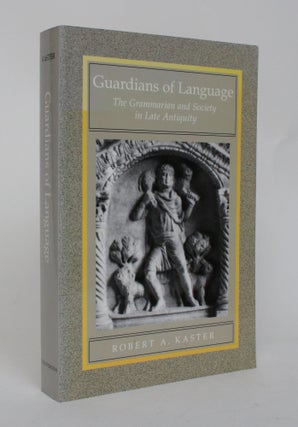 Item #006693 Guardians Of Language: The Grammarian and Society in Late Antiquity. Robert A. Kaster