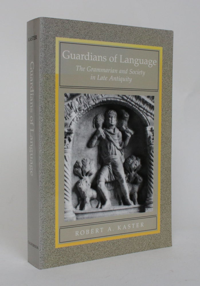 Item #006693 Guardians Of Language: The Grammarian and Society in Late Antiquity. Robert A. Kaster.