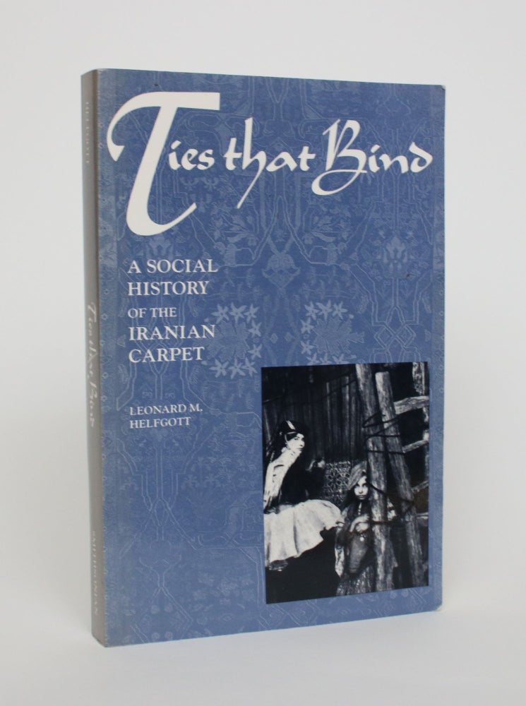 Item #006888 Ties That Bind: A Social History of the Iranian Carpet. Leonard M. Helfgott.