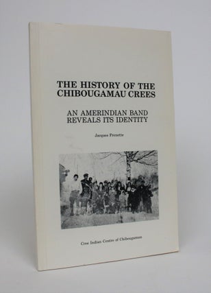 Item #006920 The History Of The Chibougamau Crees: An Amerindian Band Reveals Its Identity....