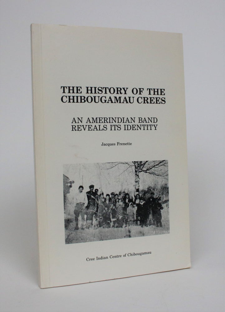 Item #006920 The History Of The Chibougamau Crees: An Amerindian Band Reveals Its Identity. Jacques Frenette.