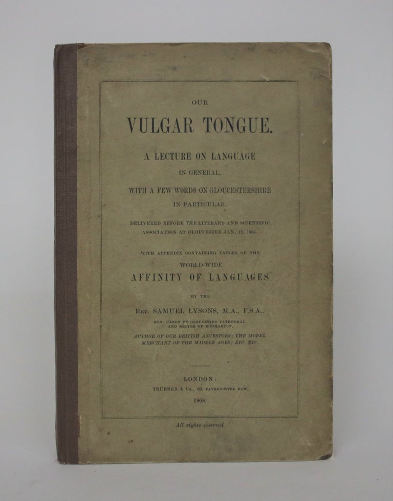 Item #006956 Our Vulgar Tongue. A Lecture on Language in General, with a Few Words on Gloucestershire in Particular. Delivered Before the Literary and Scientific Association At Gloucester Jan. 17. 1868, with Appendix Containing Tables of the World-Wide Affinity. Samuel Lysons.