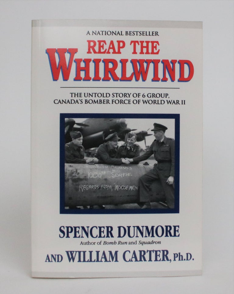 Item #006987 Reap the Whirlwind: The Untold Story of 6 Group, Canada's Bomber Force Of World War II. Spencer Dunmore, William Carter.