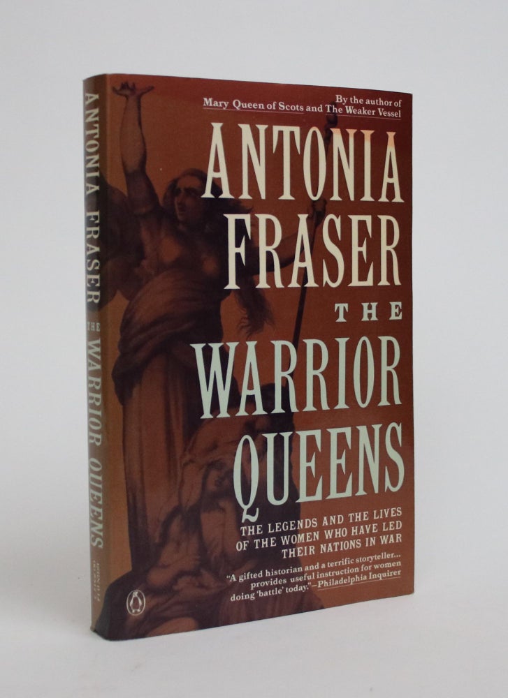 Item #006998 The Warrior Queens: The Legends and Lives of the Women Who Have Led Their Nations In War. Antonia Fraser.