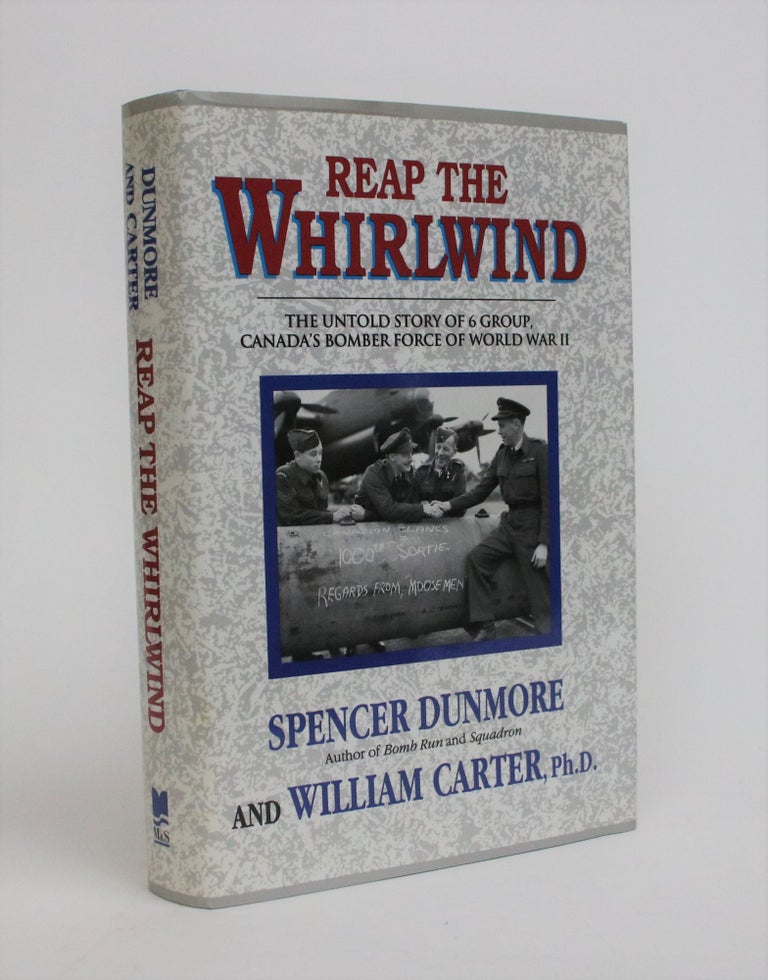 Item #006999 Reap the Whirlwind: The Untold Story of 6 Group, Canada's Bomber Force of World War II. Spencer Dunmore, William Carter.