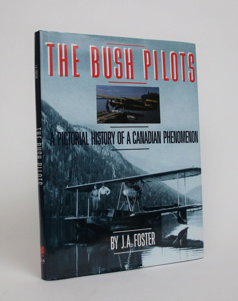 Item #007006 The Bush Pilots: A Pictorial History of a Canadian Phenomenon. Foster. J. A.