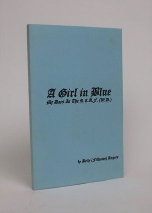 Item #007015 A Girl in Blue: My Days in the R.C.A.F. Betty Rogers, Filmore