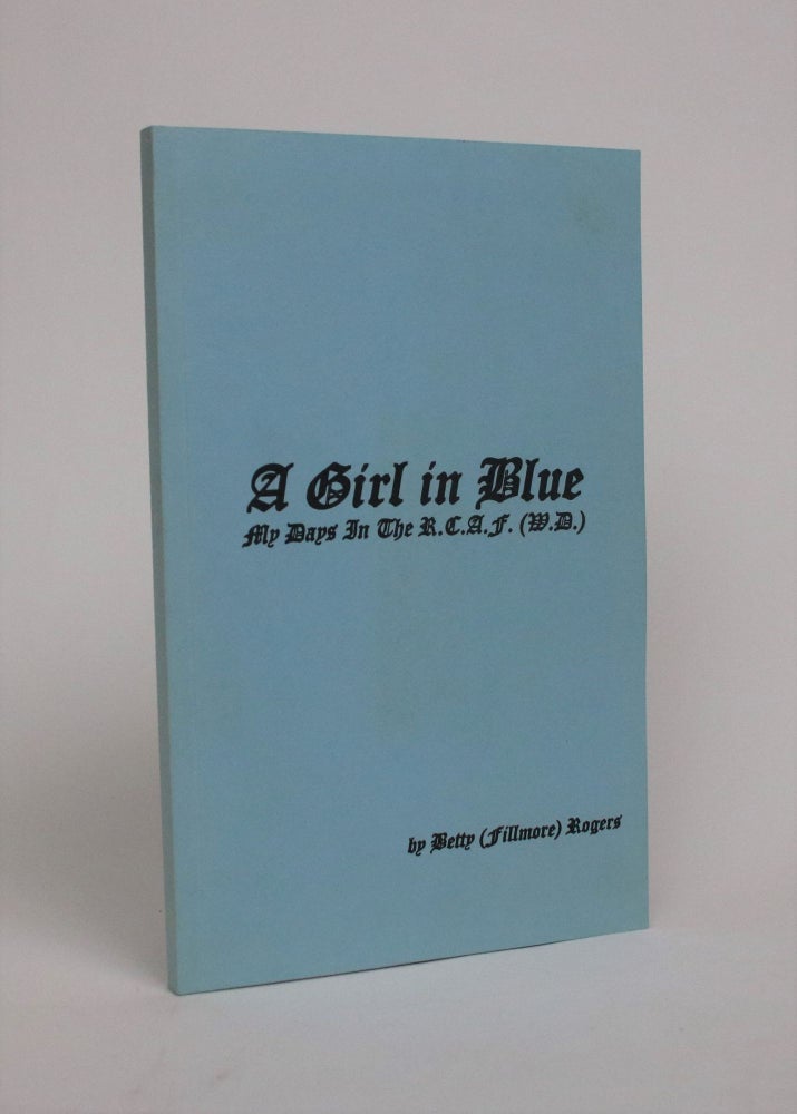 Item #007015 A Girl in Blue: My Days in the R.C.A.F. Betty Rogers, Filmore.