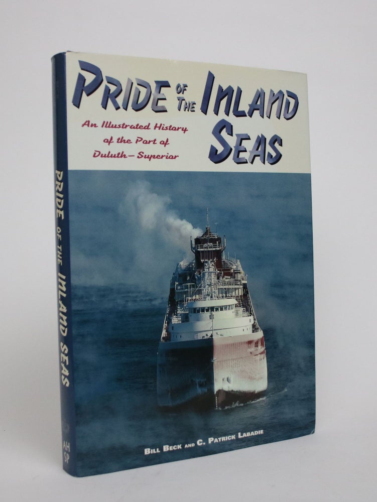 Item #007030 Pride of the Inland Seas: An Illustrated History of the Port of Duluth-Superior. Bill Beck, C. Patrick Labadie.