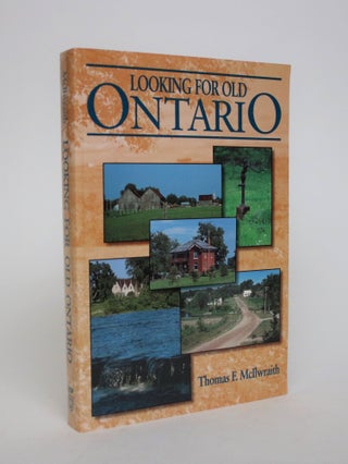 Item #007062 Looking for Old Ontario: Two Centuries of Landscape Change. Thomas F. McIlwraith
