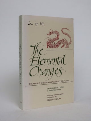 Item #007064 The Elemental Changes: The Ancient Chinese Companion to the I Ching. The T'ai Hsuan...