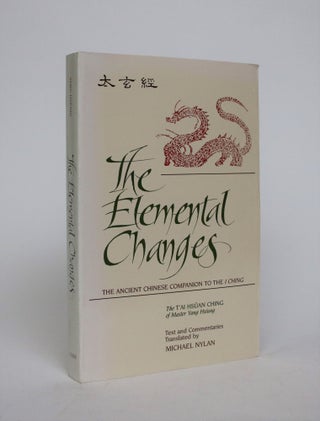 Item #007064 The Elemental Changes: The Ancient Chinese Companion to the I Ching. The T'ai Hsuan...