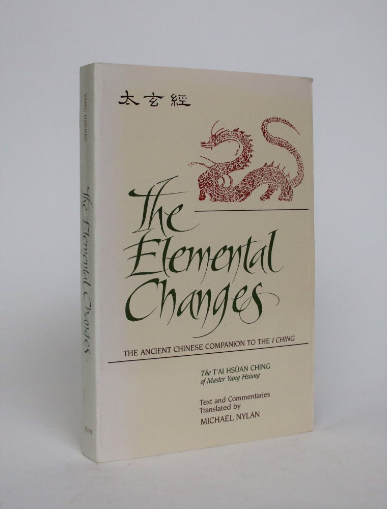 Item #007064 The Elemental Changes: The Ancient Chinese Companion to the I Ching. The T'ai Hsuan Ching of Master Yang Hsuing. Hsuing Yang, Michael Nylan.