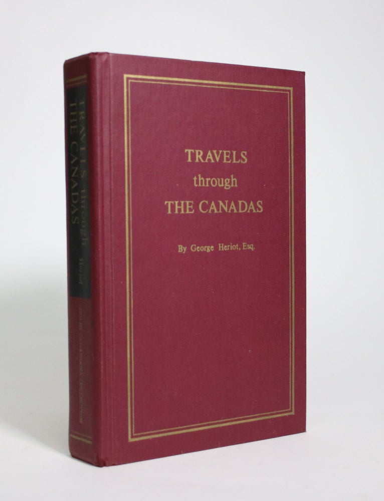 Item #007091 Travels Through the Canadas: containing a description of the picturesque scenery on some of the rivers and lakes: with an account of the productions, commerce and inhabitants of those provinces: to which is subjoined a comparative view of the Manners. George Heriot.