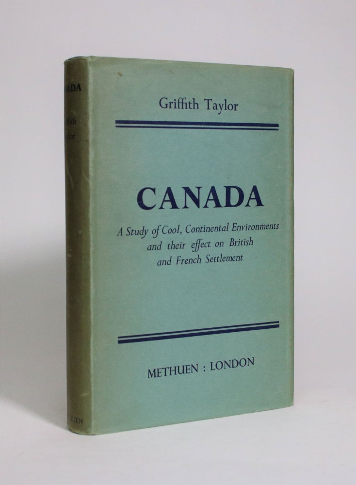 Item #007114 Canada: A Study Of Cool, Continental Environments and Their effect on British and French Settlement. Griffith Taylor.