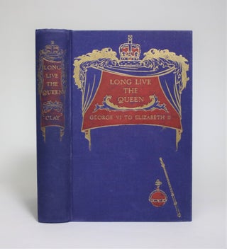Item #007120 Long Live the Queen: George VI to Elizabeth II. Charles Clay