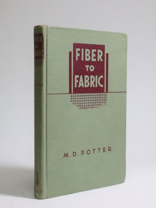 Item #007184 Fiber to Fabric: A Textbook on Textiles for the Consumer. M. D Potter
