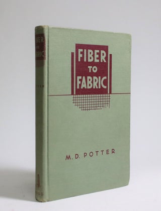 Item #007184 Fiber to Fabric: A Textbook on Textiles for the Consumer. M. D. Potter