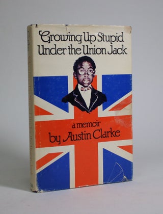 Item #007234 Growing Up Stupid Under The Union Jack: A Memoir. Austin Clarke