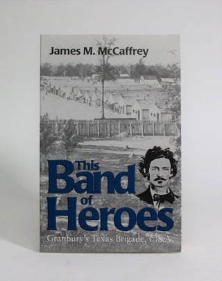 Item #007278 This Band of Heroes: Granbury's Texas Brigade, C.S.A. James M. McCaffrey
