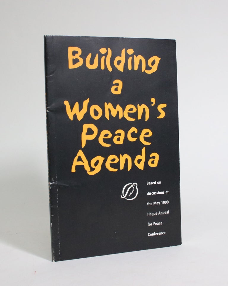 Item #007283 Building a Women's Peace Agenda: Based on Discussions at the May 1999 Hague Appeal for Peace Conference. Hague Appeal for Peace.