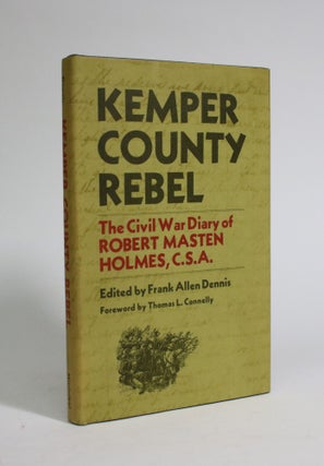Item #007314 Kemper County Rebel: The Civil War Diary of Robert Masten Holmes. Frank Allen Dennis