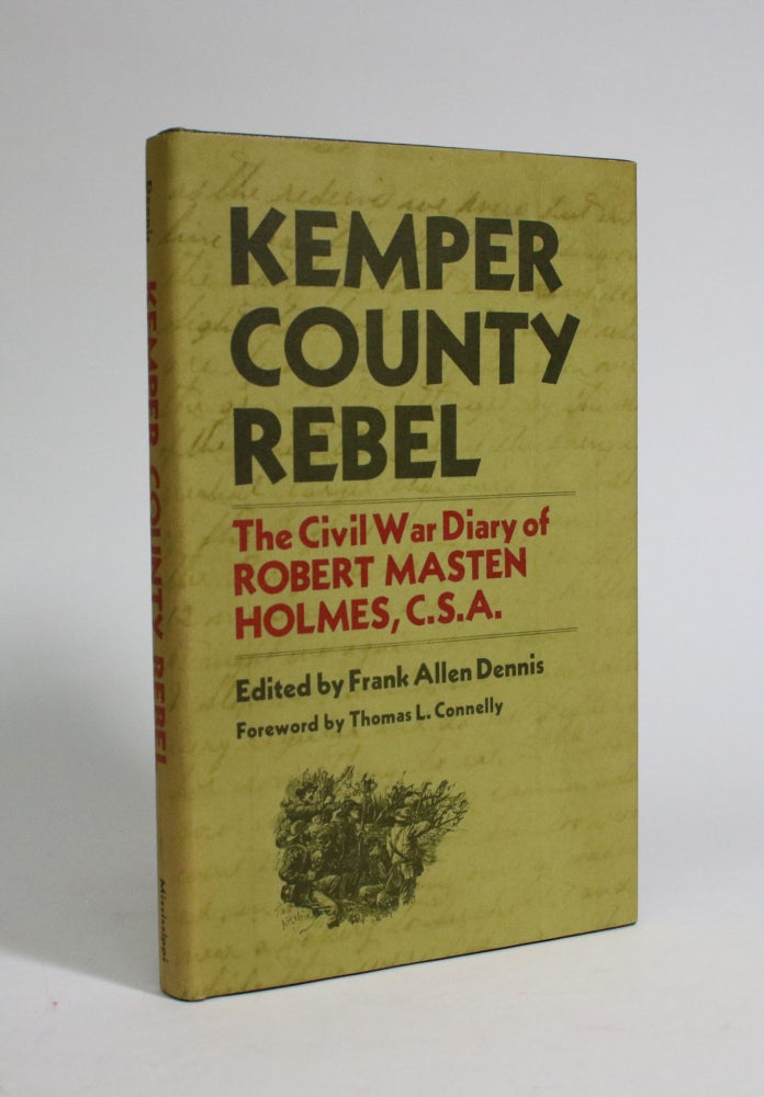 Item #007314 Kemper County Rebel: The Civil War Diary of Robert Masten Holmes. Frank Allen Dennis.