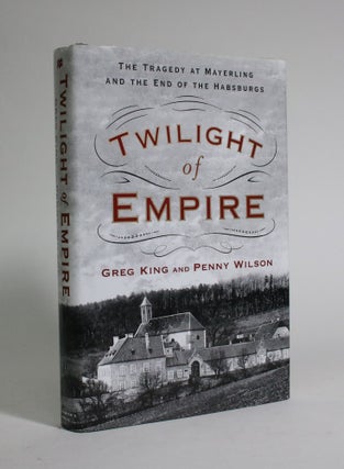 Item #007316 Twilight of Empire: The Tragedy at Mayerling and the End of The Habsburgs. Greg...