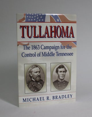 Item #007322 Tullahoma: The 1863 Campaign for The Control Of Middle Tennessee. Michael R. Bradley