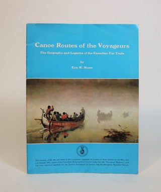 Item #007335 Canoe Routes of The Voyageurs: The Geography and Logistics of the Canadian Fur...