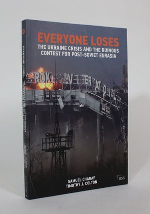 Item #007389 Everyone Loses: The Ukraine Crisis and the Ruinous Contest For Post-Soviet Eurasia....