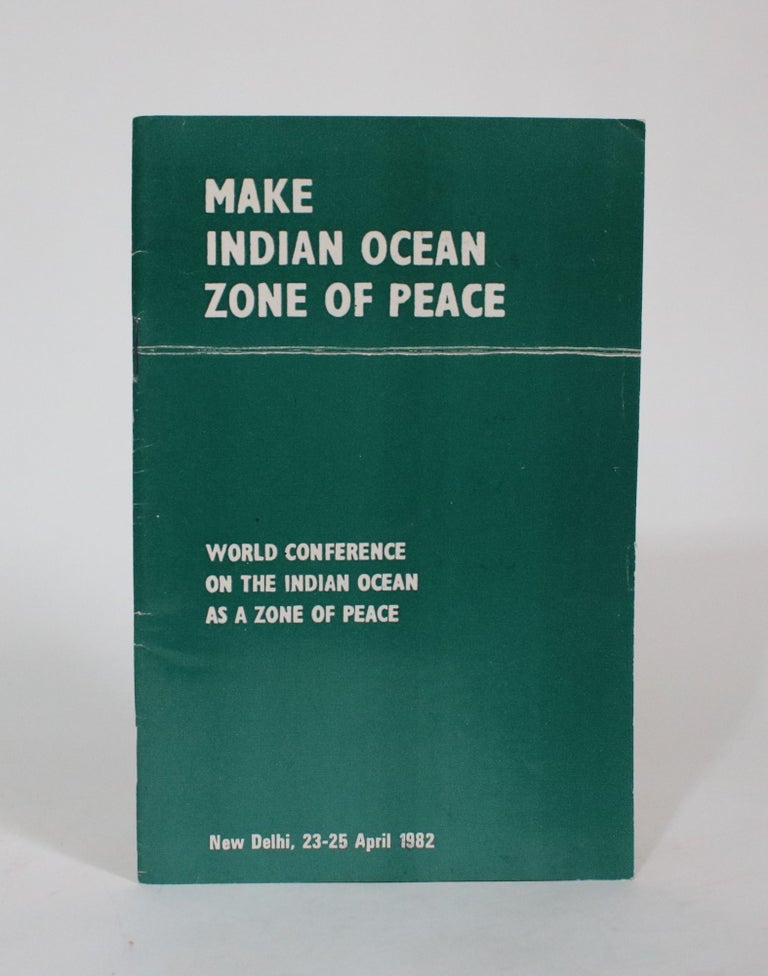 Item #007410 Make Indian Ocean Zone of Peace: World Conference on the Indian Ocean as a Zone of Peace, New Delhi, 23-25 April 1982. World Conference on the Indian Ocean As a. Zone of Peace.