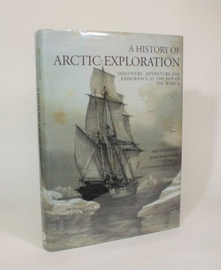 Item #007416 A History of Arctic Exploration: Discovery, Adventure and Endurance at the Top of...