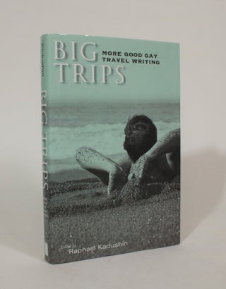 Item #007419 Big Trips: More Good Gay Travel Writing. Raphael Kadushin