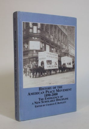 Item #007460 History of The American Peace Movement, 1890-2000: The Emergence of a New Scholarly...