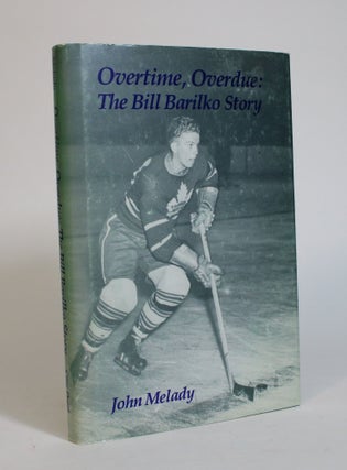 Item #007485 Overtime, Overdue: The Bill Barilko Story. John Melady