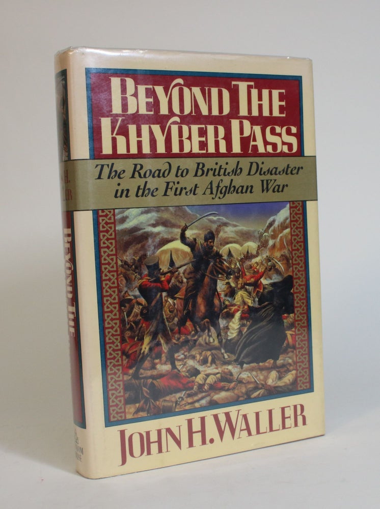 Item #007494 Beyond the Khyber Pass: The Road To British Disaster in The First Afghan War. John H. Waller.