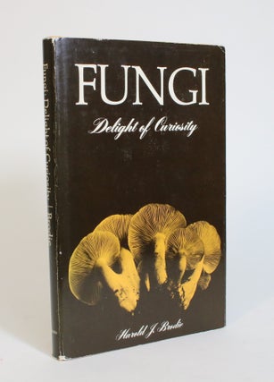 Item #007503 Fungi: Delight of Curiosity. Harold J. Brodie
