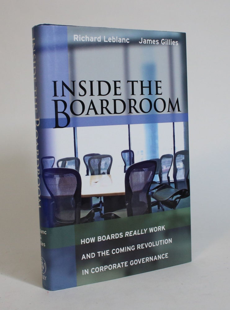 Item #007515 Inside the Boardroom: How Boards Really Work and The Coming Revolution in Corporate Governance. Richard Leblanc, James Gillies.